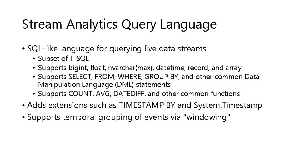 Stream Analytics Query Language • SQL-like language for querying live data streams • Subset