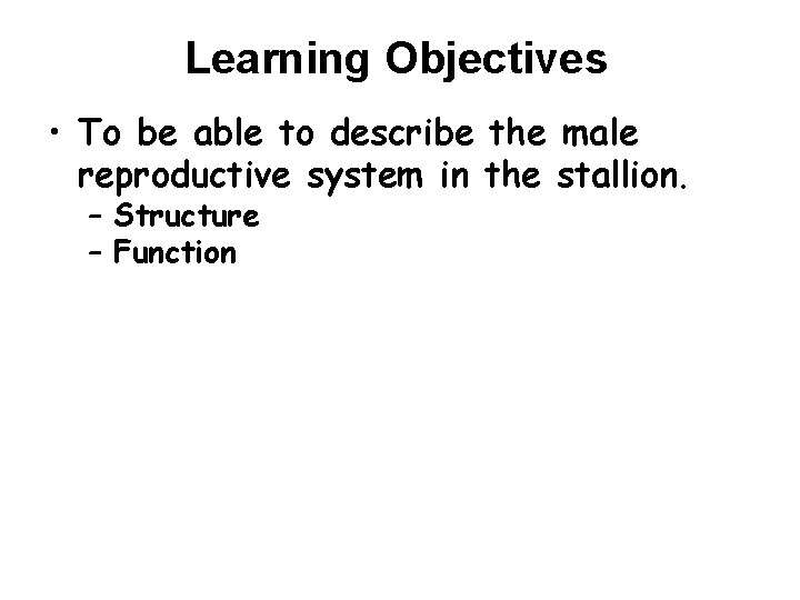 Learning Objectives • To be able to describe the male reproductive system in the