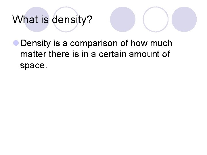 What is density? l Density is a comparison of how much matter there is