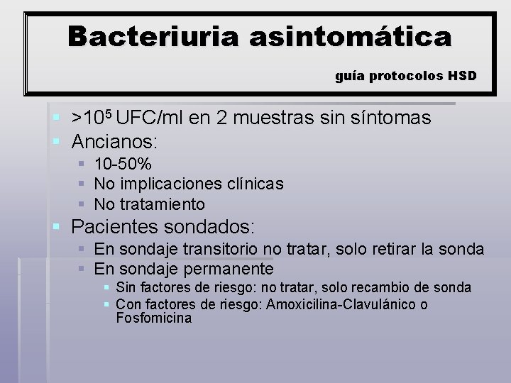 Bacteriuria asintomática guía protocolos HSD § >105 UFC/ml en 2 muestras sin síntomas §