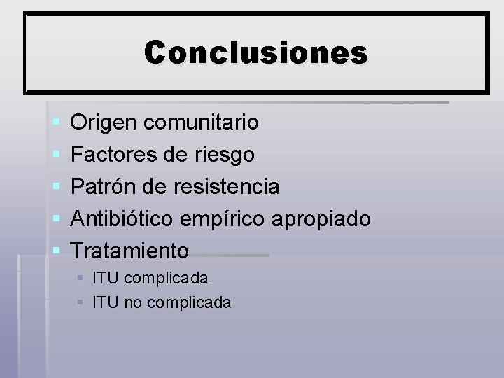 Conclusiones § § § Origen comunitario Factores de riesgo Patrón de resistencia Antibiótico empírico