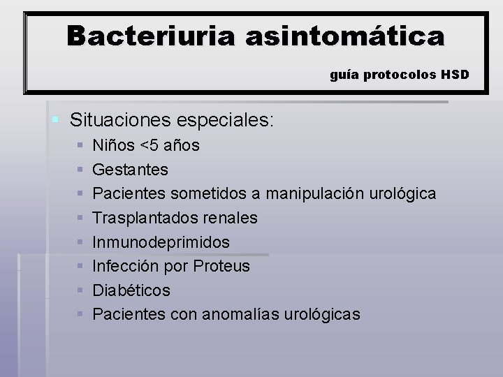 Bacteriuria asintomática guía protocolos HSD § Situaciones especiales: § § § § Niños <5