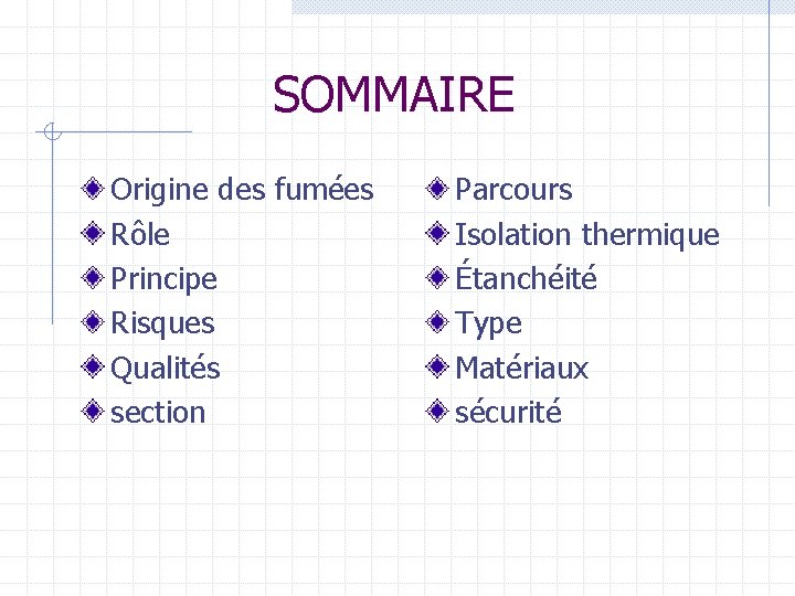 SOMMAIRE Origine des fumées Rôle Principe Risques Qualités section Parcours Isolation thermique Étanchéité Type