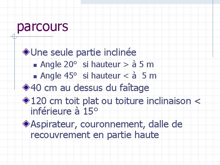 parcours Une seule partie inclinée n n Angle 20° si hauteur > à 5