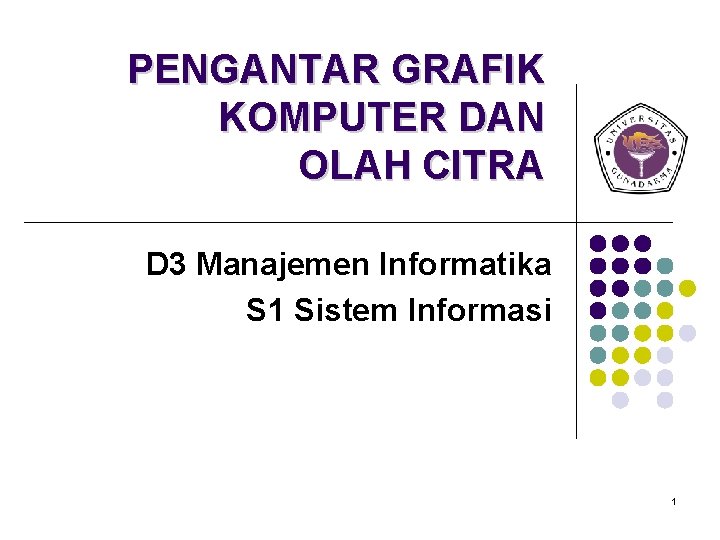 PENGANTAR GRAFIK KOMPUTER DAN OLAH CITRA D 3 Manajemen Informatika S 1 Sistem Informasi