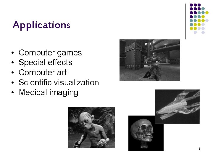 Applications • • • Computer games Special effects Computer art Scientific visualization Medical imaging