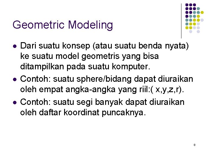 Geometric Modeling l l l Dari suatu konsep (atau suatu benda nyata) ke suatu