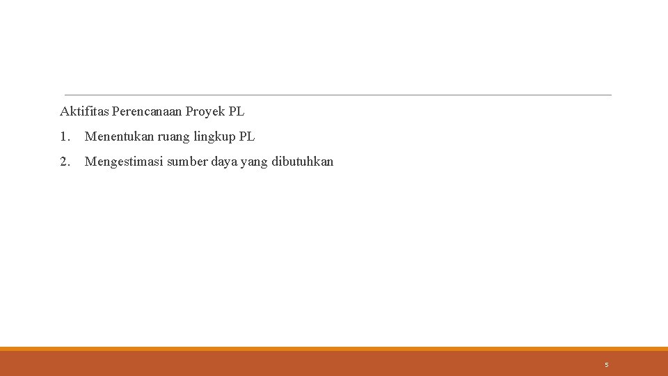 Aktifitas Perencanaan Proyek PL 1. Menentukan ruang lingkup PL 2. Mengestimasi sumber daya yang