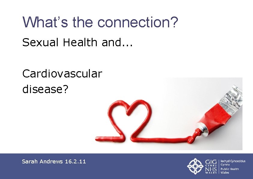 What’s the connection? Sexual Health and. . . Cardiovascular disease? Sarah Andrews 16. 2.