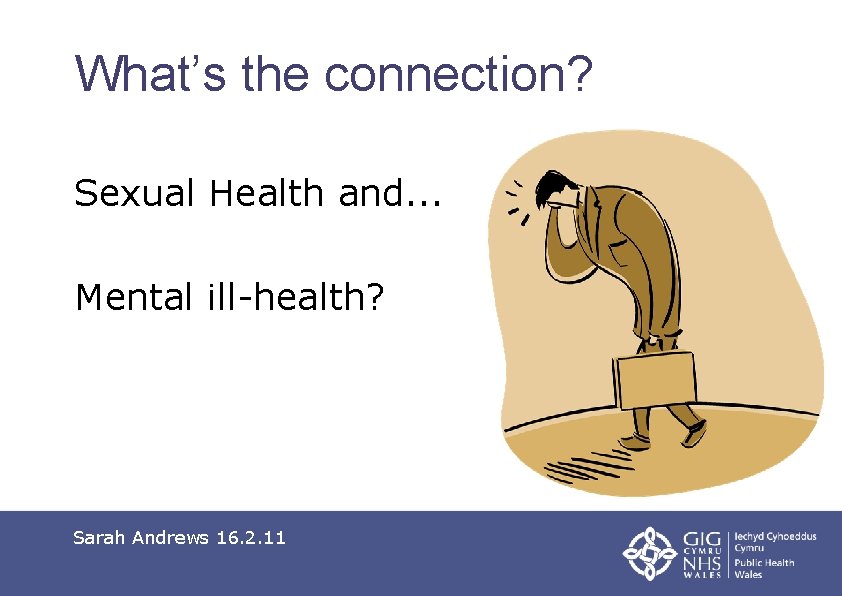 What’s the connection? Sexual Health and. . . Mental ill-health? Sarah Andrews 16. 2.