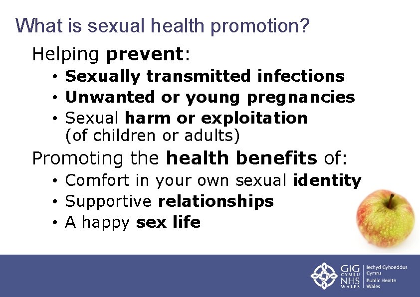 What is sexual health promotion? Helping prevent: • Sexually transmitted infections • Unwanted or