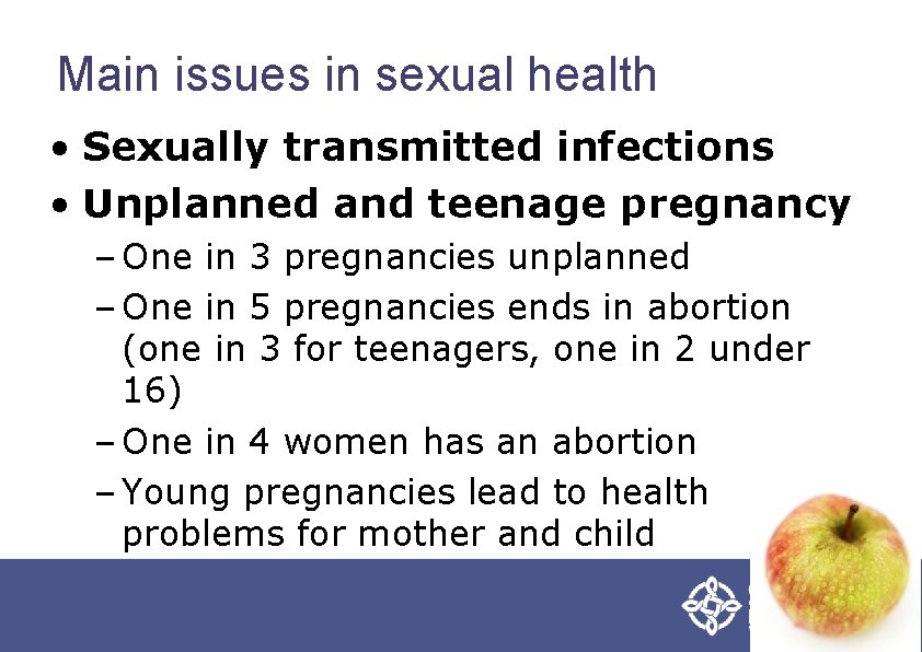 Main issues in sexual health • Sexually transmitted infections • Unplanned and teenage pregnancy