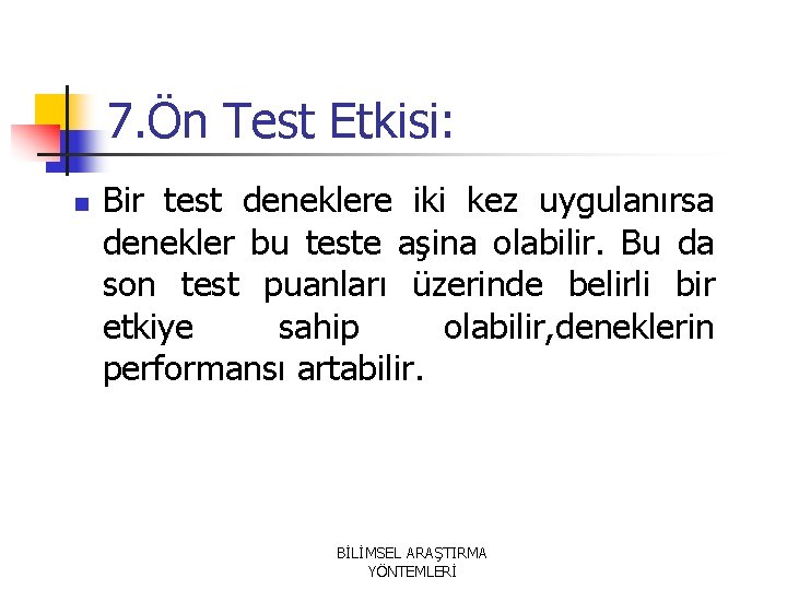 7. Ön Test Etkisi: n Bir test deneklere iki kez uygulanırsa denekler bu teste