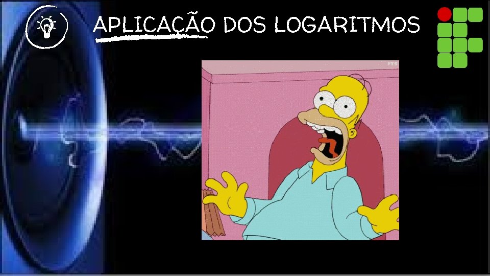 APLICAÇÃO DOS LOGARITMOS 