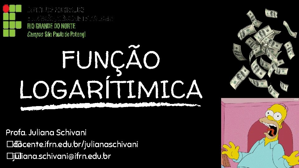 FUNÇÃO LOGARÍTIMICA Profa. Juliana Schivani �� docente. ifrn. edu. br/julianaschivani �� juliana. schivani@ifrn. edu.