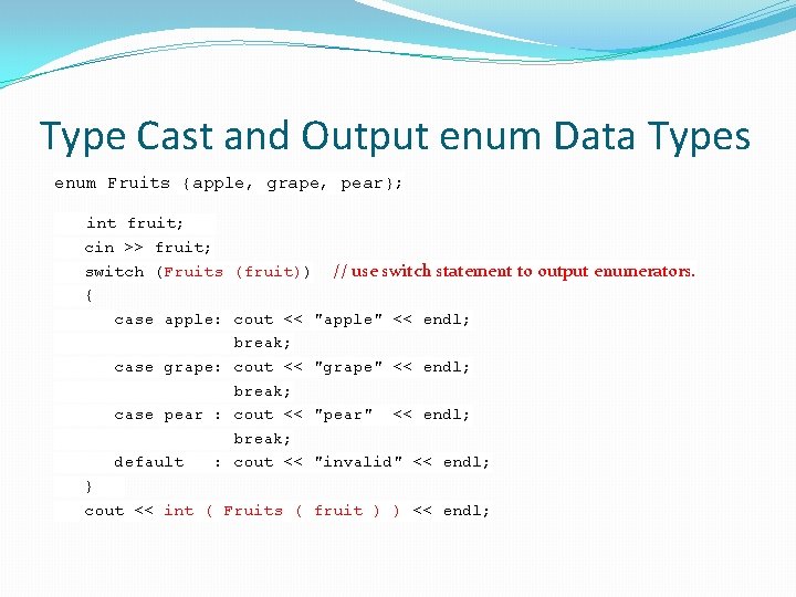 Type Cast and Output enum Data Types enum Fruits {apple, grape, pear}; int fruit;