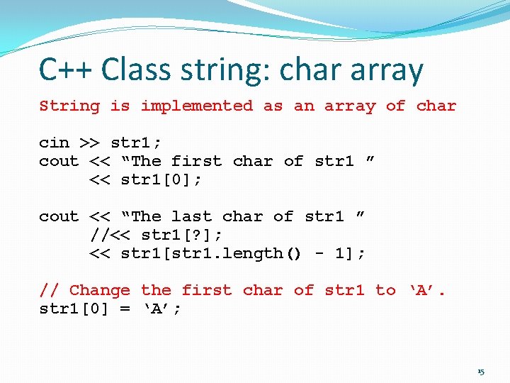 C++ Class string: char array String is implemented as an array of char cin