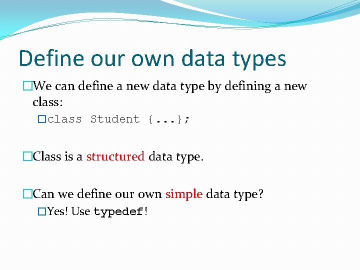 Define our own data types �We can define a new data type by defining