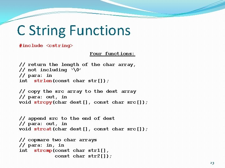 C String Functions #include <cstring> Four functions: // return the length of the char