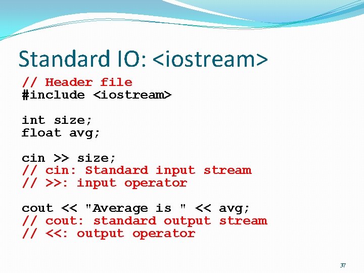 Standard IO: <iostream> // Header file #include <iostream> int size; float avg; cin >>