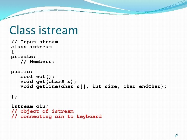 Class istream // Input stream class istream { private: // Members: public: bool eof();