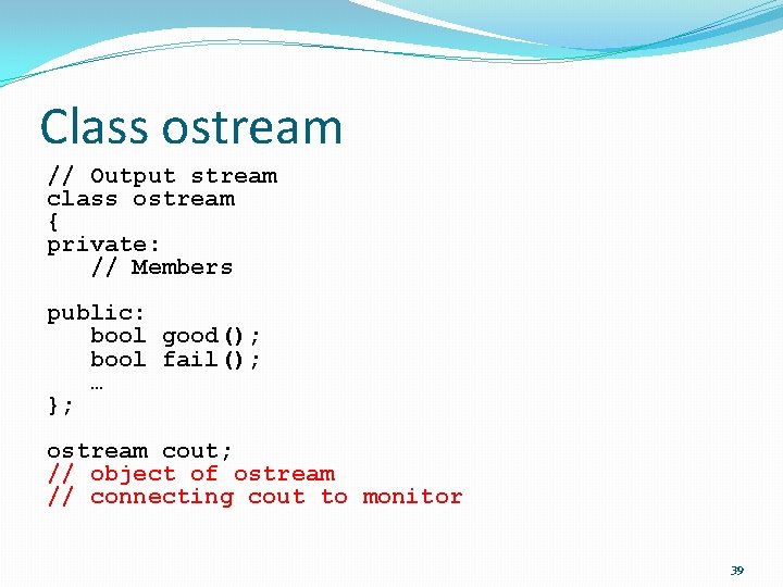 Class ostream // Output stream class ostream { private: // Members public: bool good();