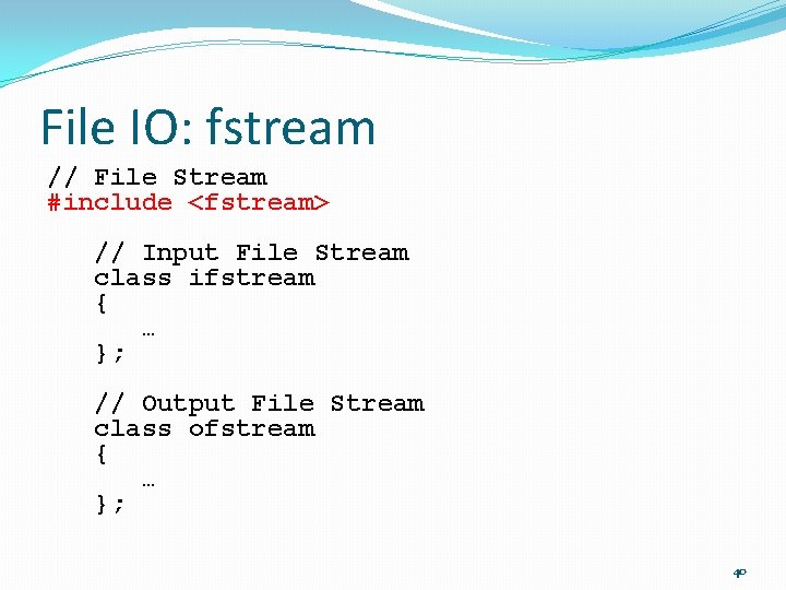 File IO: fstream // File Stream #include <fstream> // Input File Stream class ifstream