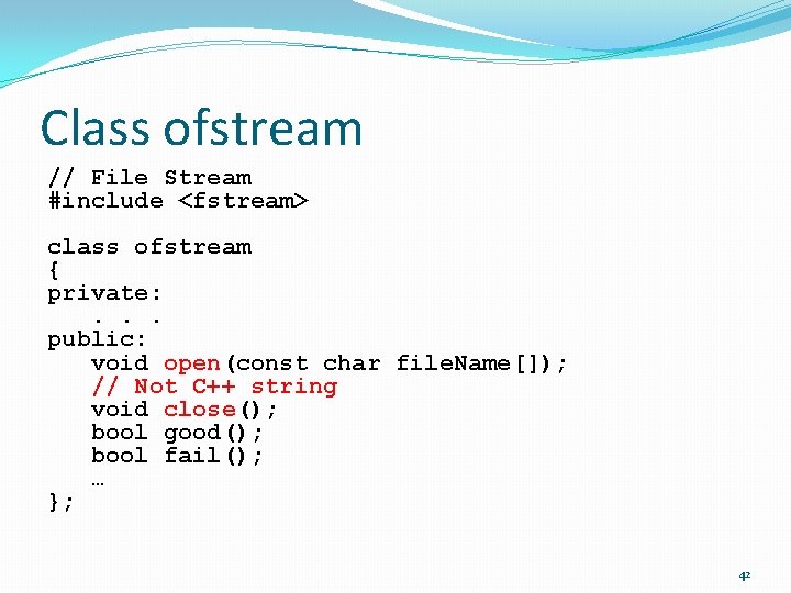 Class ofstream // File Stream #include <fstream> class ofstream { private: . . .