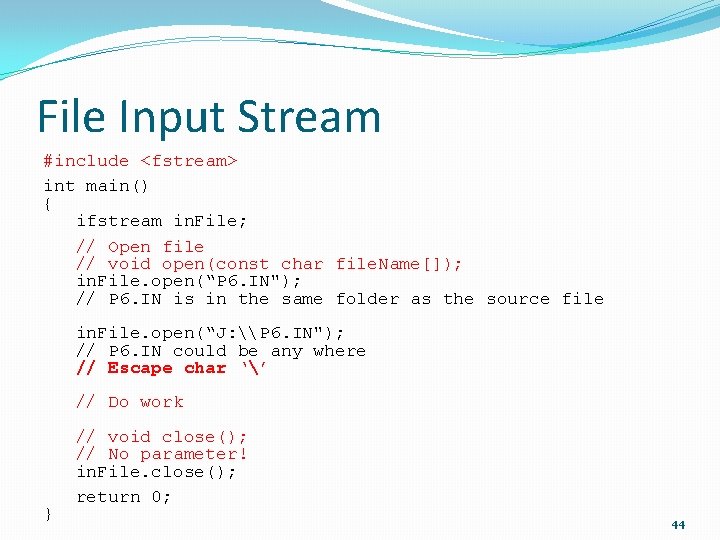 File Input Stream #include <fstream> int main() { ifstream in. File; // Open file