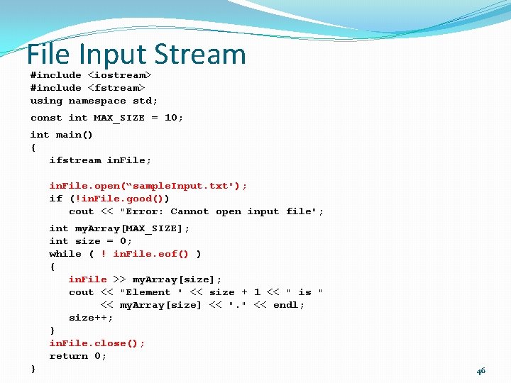 File Input Stream #include <iostream> #include <fstream> using namespace std; const int MAX_SIZE =