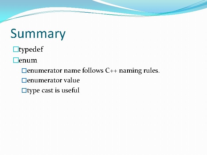 Summary �typedef �enumerator name follows C++ naming rules. �enumerator value �type cast is useful