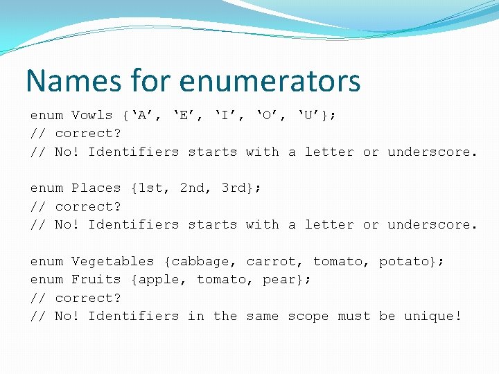 Names for enumerators enum Vowls {‘A’, ‘E’, ‘I’, ‘O’, ‘U’}; // correct? // No!