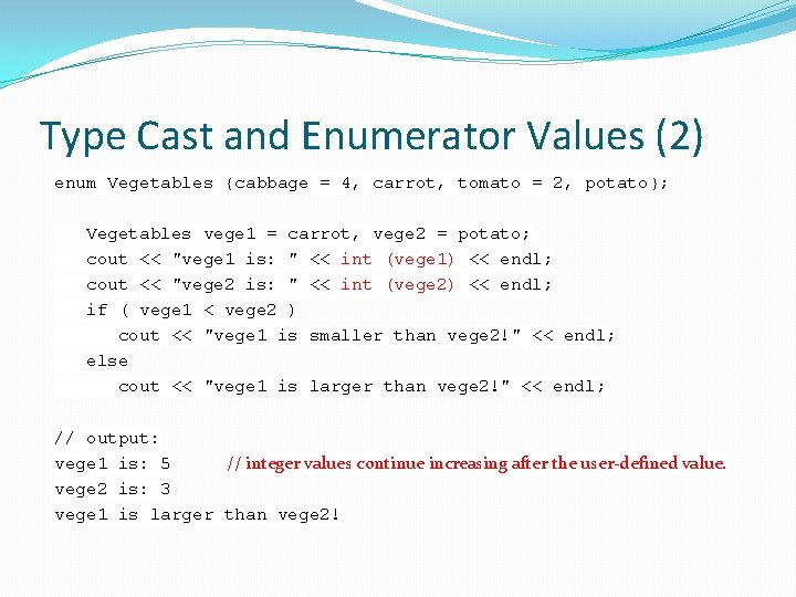 Type Cast and Enumerator Values (2) enum Vegetables {cabbage = 4, carrot, tomato =