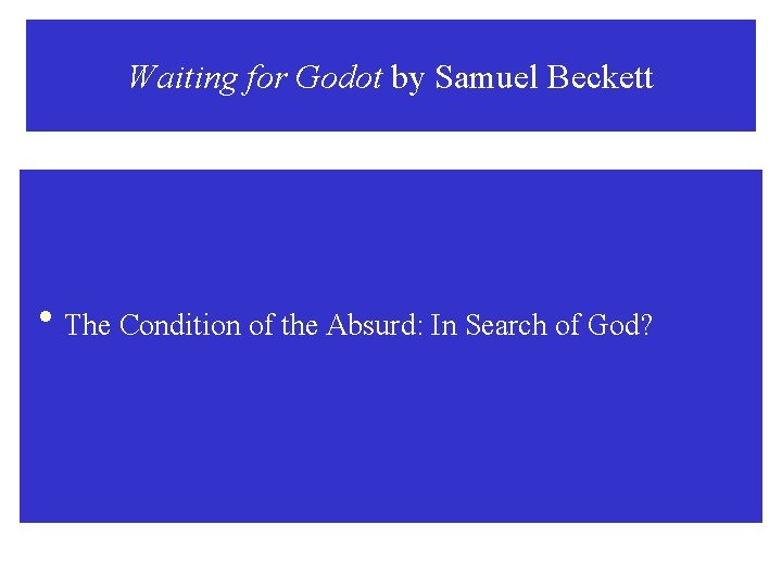 Waiting for Godot by Samuel Beckett h. The Condition of the Absurd: In Search