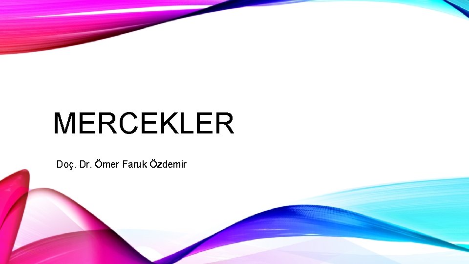 MERCEKLER Doç. Dr. Ömer Faruk Özdemir 