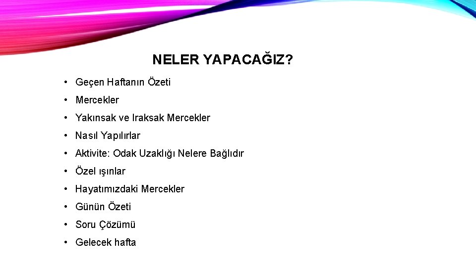 NELER YAPACAĞIZ? • Geçen Haftanın Özeti • Mercekler • Yakınsak ve Iraksak Mercekler •