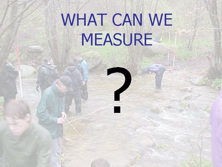 WHAT CAN WE MEASURE ? 16 WHAT CAN WE MEASURE ? 16