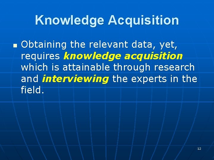 Knowledge Acquisition n Obtaining the relevant data, yet, requires knowledge acquisition which is attainable