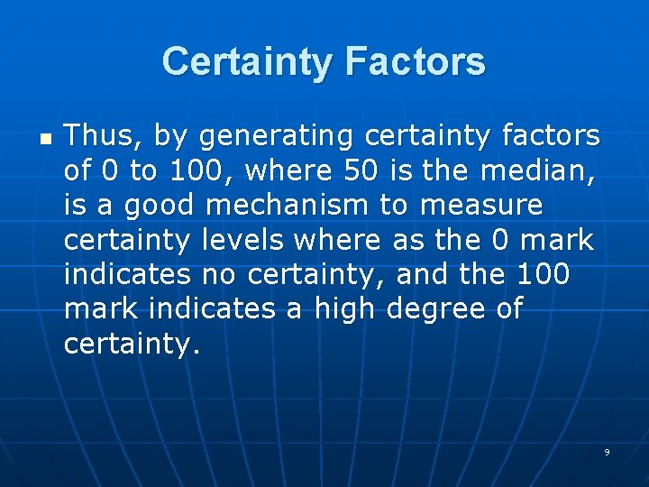 Certainty Factors n Thus, by generating certainty factors of 0 to 100, where 50