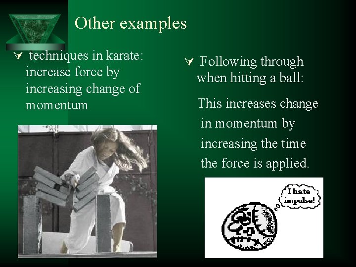 Other examples Ú techniques in karate: increase force by increasing change of momentum Ú