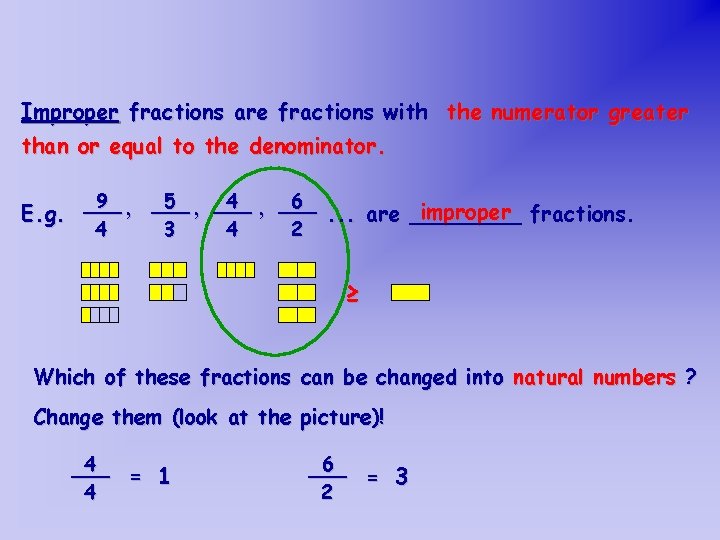 Improper fractions are fractions with the numerator greater than or equal to the denominator.