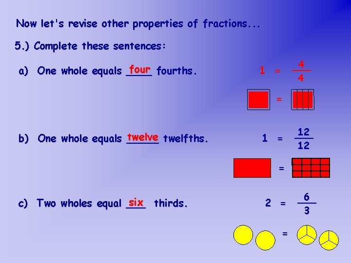 Now let's revise other properties of fractions. . . 5. ) Complete these sentences: