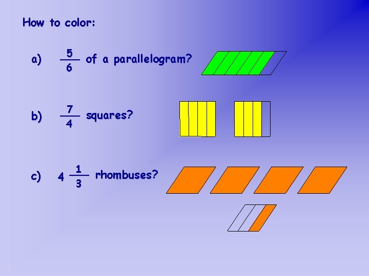 How to color: a) 5 ___ of a parallelogram? 6 b) 7 ___ squares?