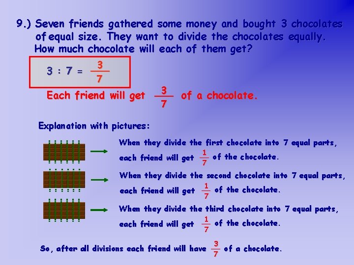 9. ) Seven friends gathered some money and bought 3 chocolates of equal size.