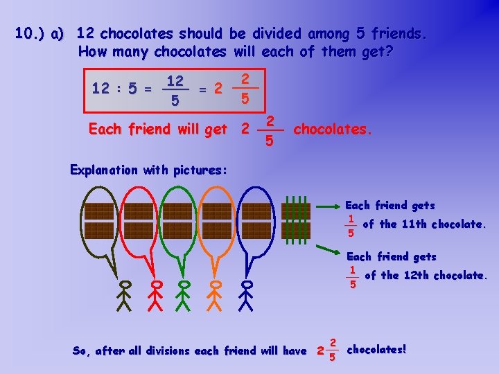 10. ) a) 12 chocolates should be divided among 5 friends. How many chocolates