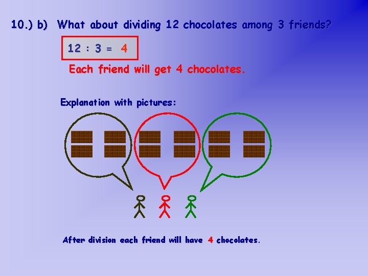 10. ) b) What about dividing 12 chocolates among 3 friends? 12 : 3