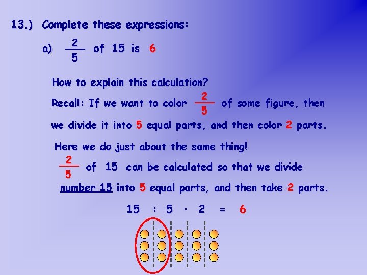 13. ) Complete these expressions: a) 2 ___ of 15 is 6 5 How