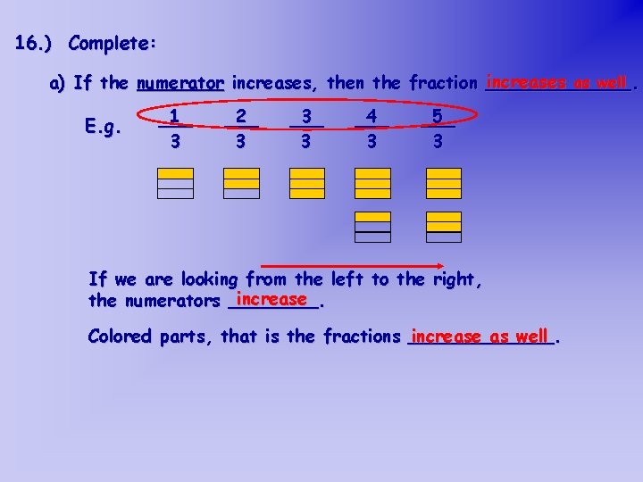 16. ) Complete: increases as well a) If the numerator increases, then the fraction