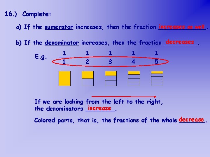 16. ) Complete: increases as well a) If the numerator increases, then the fraction