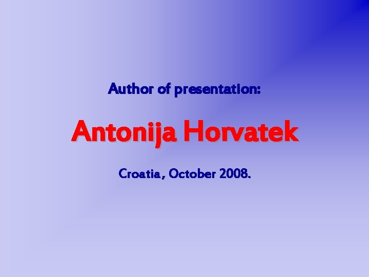 Author of presentation: Antonija Horvatek Croatia , October 2008. 